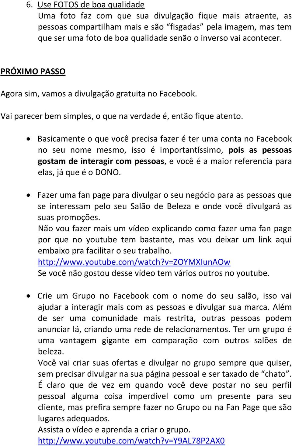 Basicamente o que você precisa fazer é ter uma conta no Facebook no seu nome mesmo, isso é importantíssimo, pois as pessoas gostam de interagir com pessoas, e você é a maior referencia para elas, já