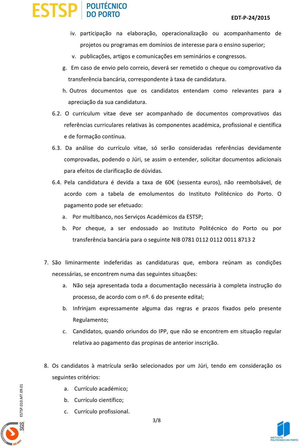 Em caso de envio pelo correio, deverá ser remetido o cheque ou comprovativo da transferência bancária, correspondente à taxa de candidatura. h.