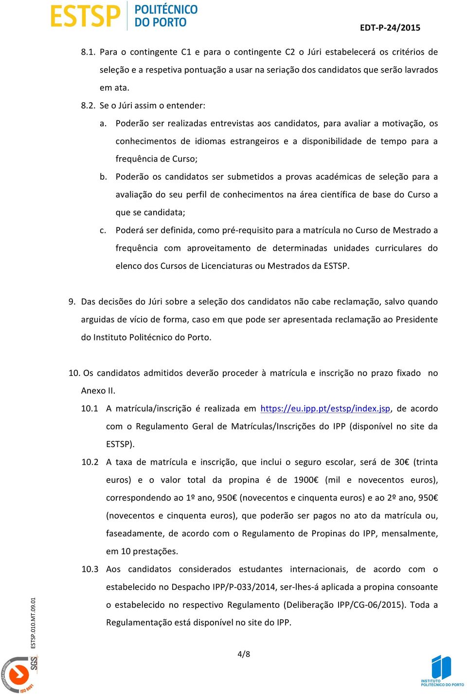 Poderão os candidatos ser submetidos a provas académicas de seleção para a avaliação do seu perfil de conhecimentos na área científica de base do Curso a que se candidata; c.