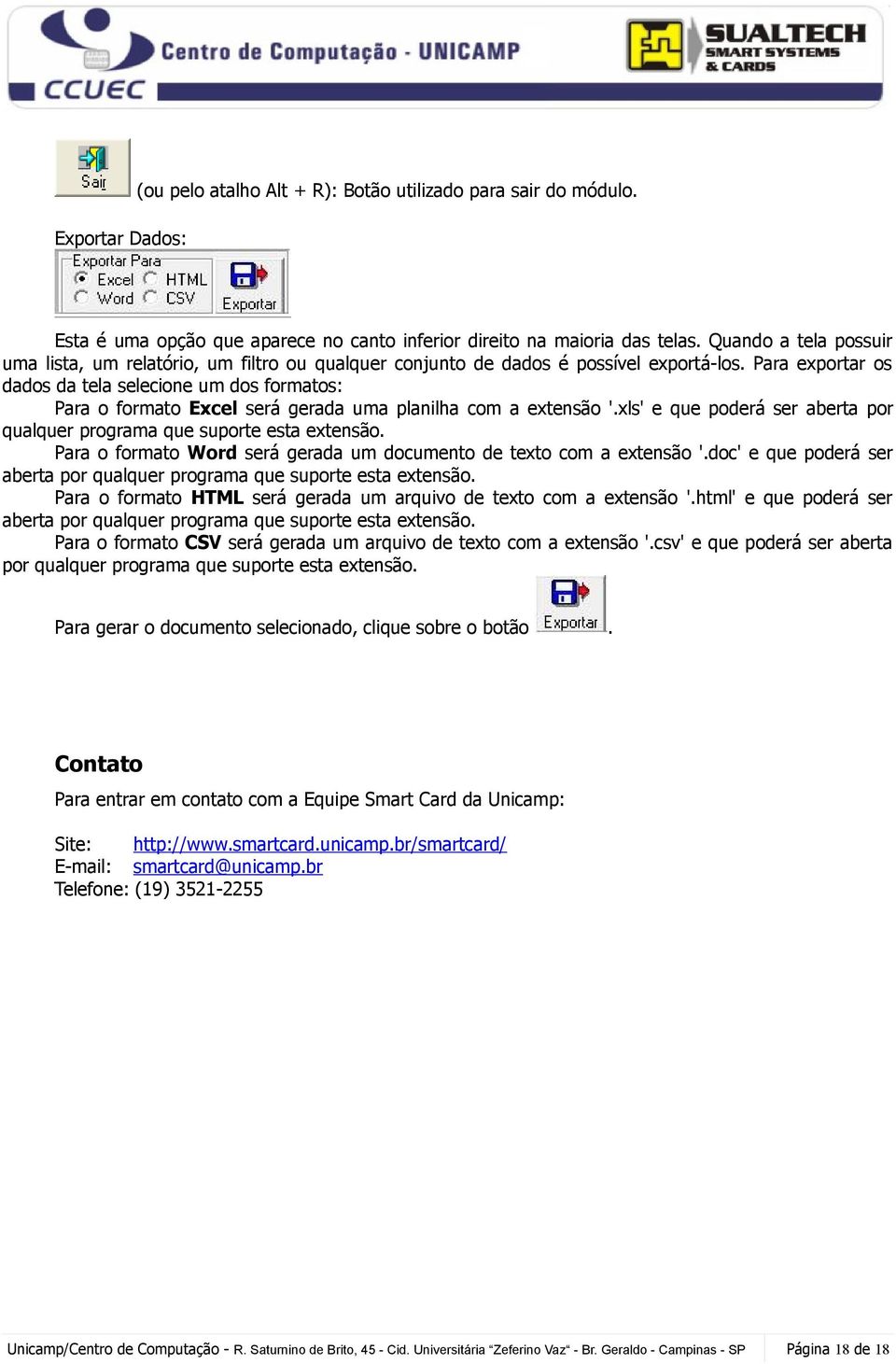 Para exportar os dados da tela selecione um dos formatos: Para o formato Excel será gerada uma planilha com a extensão '.xls' e que poderá ser aberta por qualquer programa que suporte esta extensão.