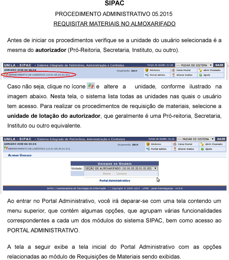 Caso não seja, clique no ícone e altere a unidade, conforme ilustrado na imagem abaixo. Nesta tela, o sistema lista todas as unidades nas quais o usuário tem acesso.