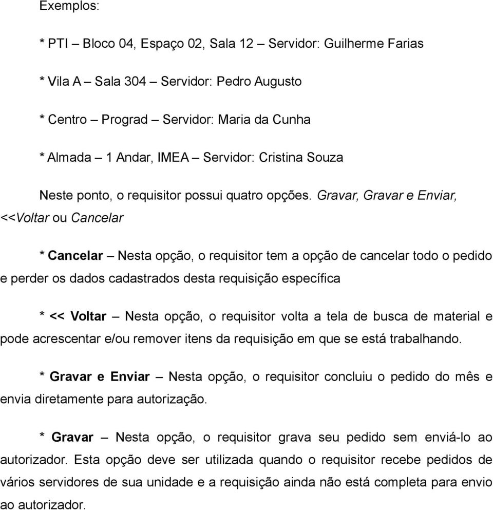 Gravar, Gravar e Enviar, <<Voltar ou Cancelar * Cancelar Nesta opção, o requisitor tem a opção de cancelar todo o pedido e perder os dados cadastrados desta requisição específica * << Voltar Nesta