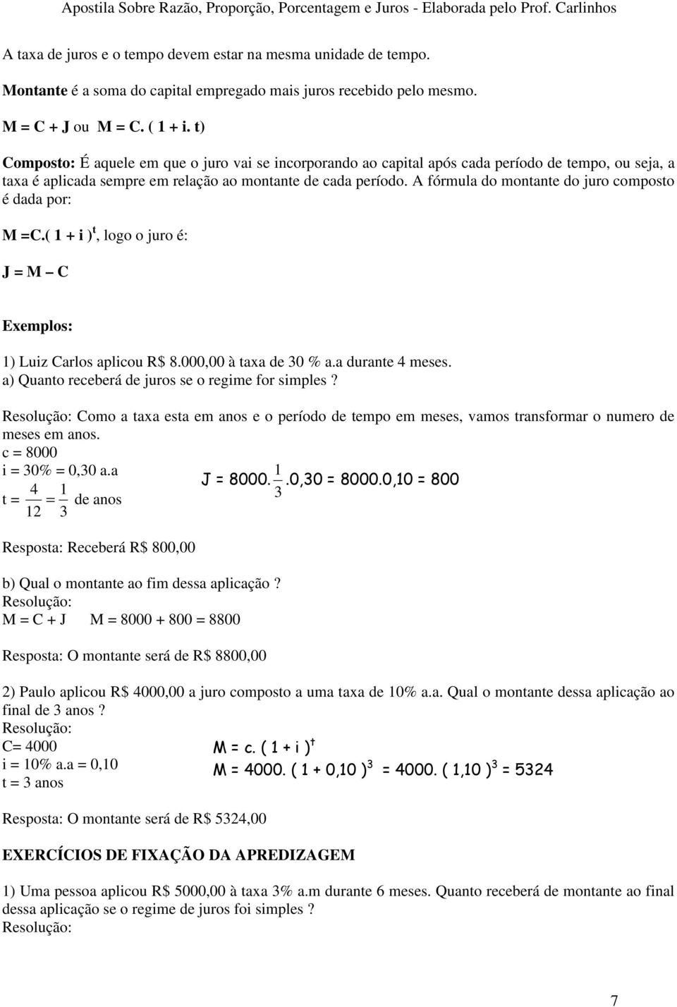 A fórmula do montante do juro composto é dada por: M =C.( 1 + i ) t, logo o juro é: J = M C Exemplos: 1) Luiz Carlos aplicou R$ 8.000,00 à taxa de 0 % a.a durante 4 meses.