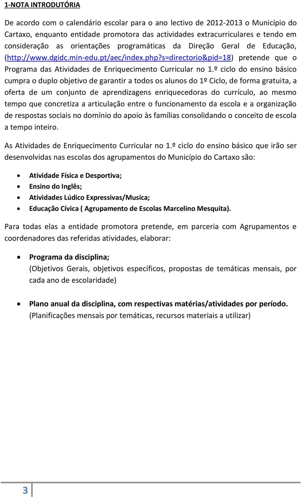 º ciclo do ensino básico cumpra o duplo objetivo de garantir a todos os alunos do 1º Ciclo, de forma gratuita, a oferta de um conjunto de aprendizagens enriquecedoras do currículo, ao mesmo tempo que