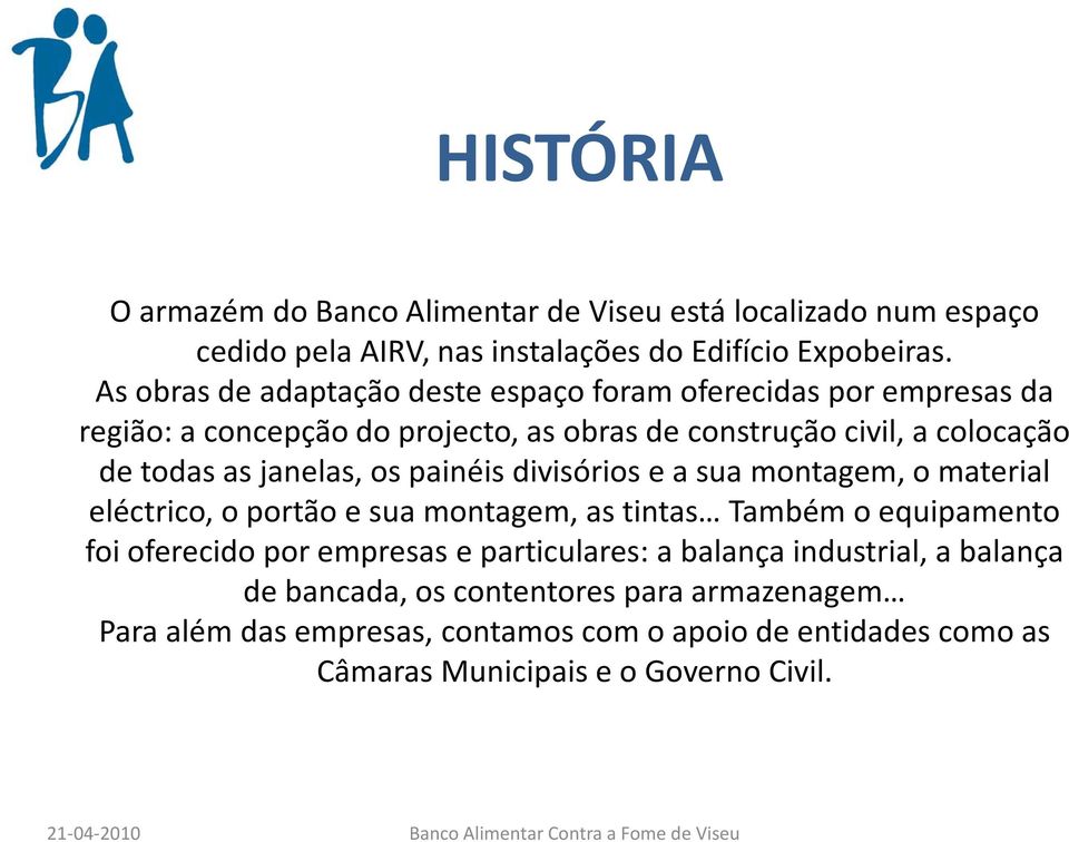 janelas, os painéis divisórios e a sua montagem, o material eléctrico, o portão e sua montagem, as tintas Também o equipamento foi oferecido por empresas e