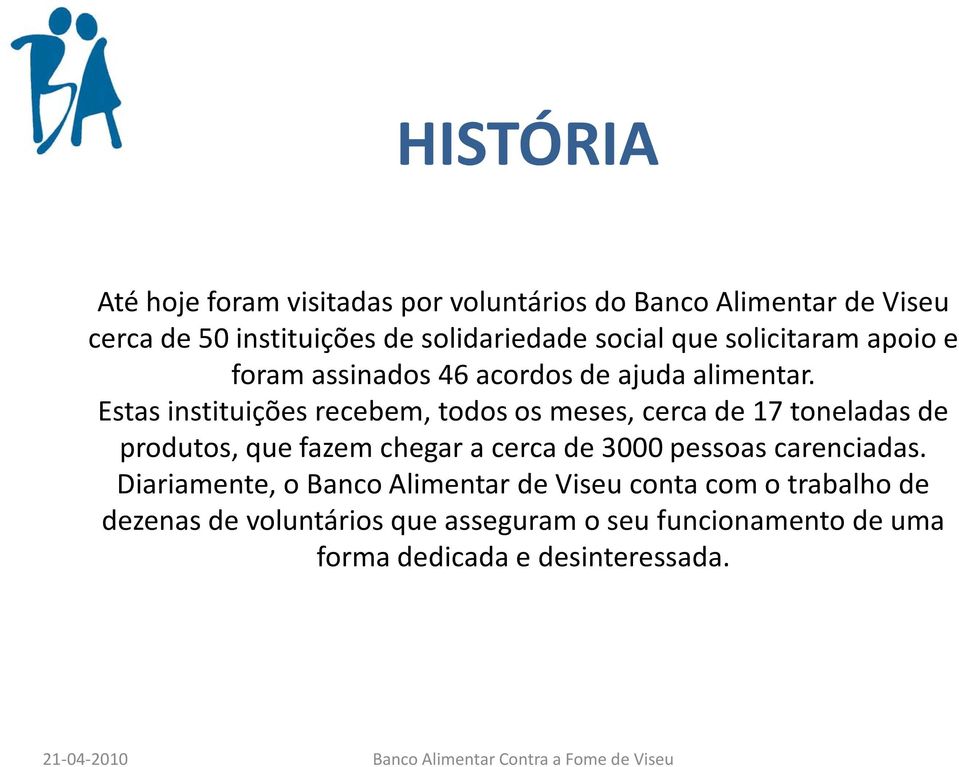 Estas instituições recebem, todos os meses, cerca de 17 toneladas de produtos, que fazem chegar a cerca de 3000 pessoas