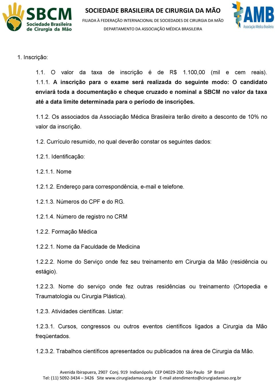 Os associados da Associação Médica Brasileira terão direito a desconto de 10% no valor da inscrição. 1.2. Currículo resumido, no qual deverão constar os seguintes dados: 1.2.1. Identificação: 1.2.1.1. Nome 1.