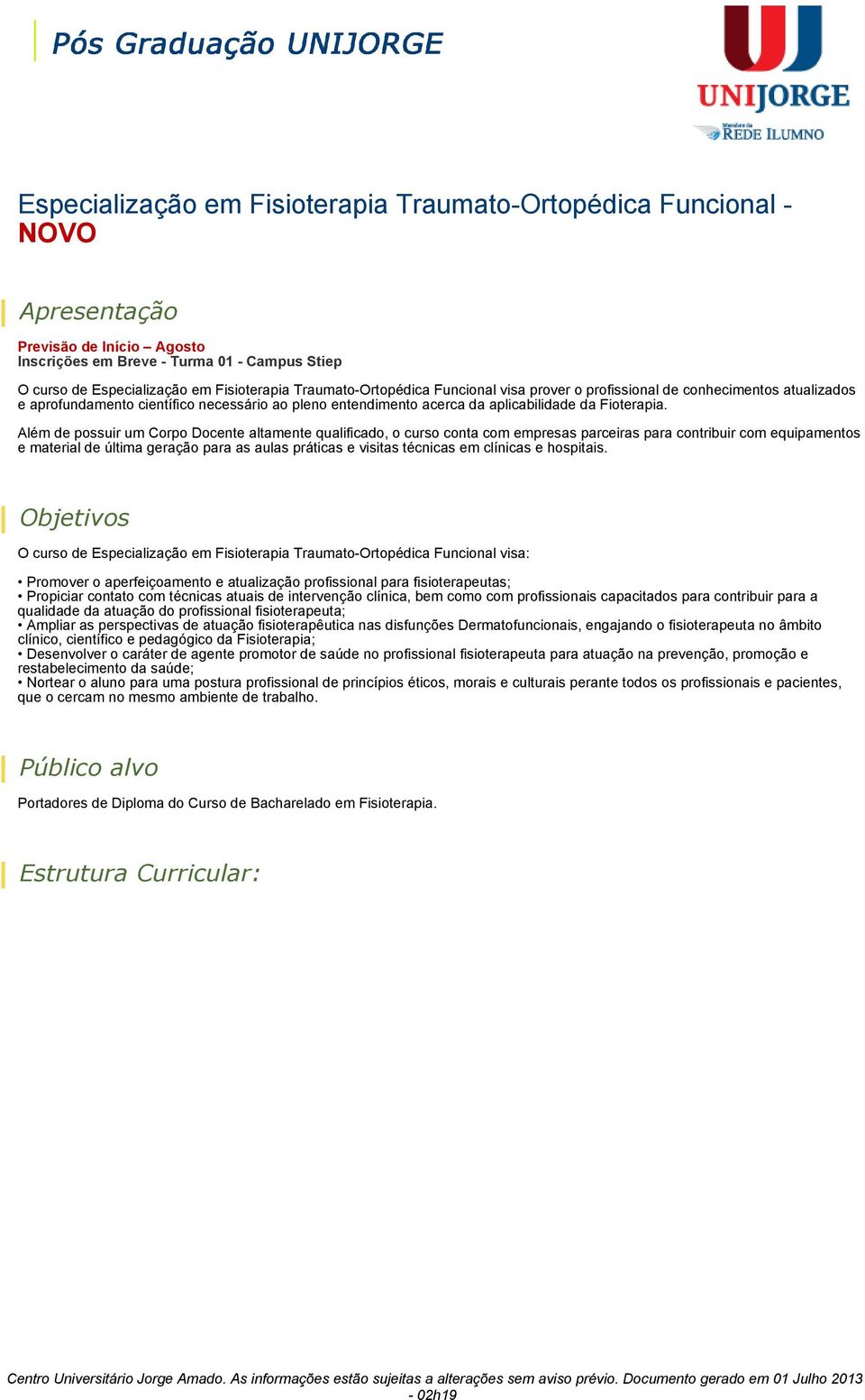 Além de possuir um Corpo Docente altamente qualificado, o curso conta com empresas parceiras para contribuir com equipamentos e material de última geração para as aulas práticas e visitas técnicas em