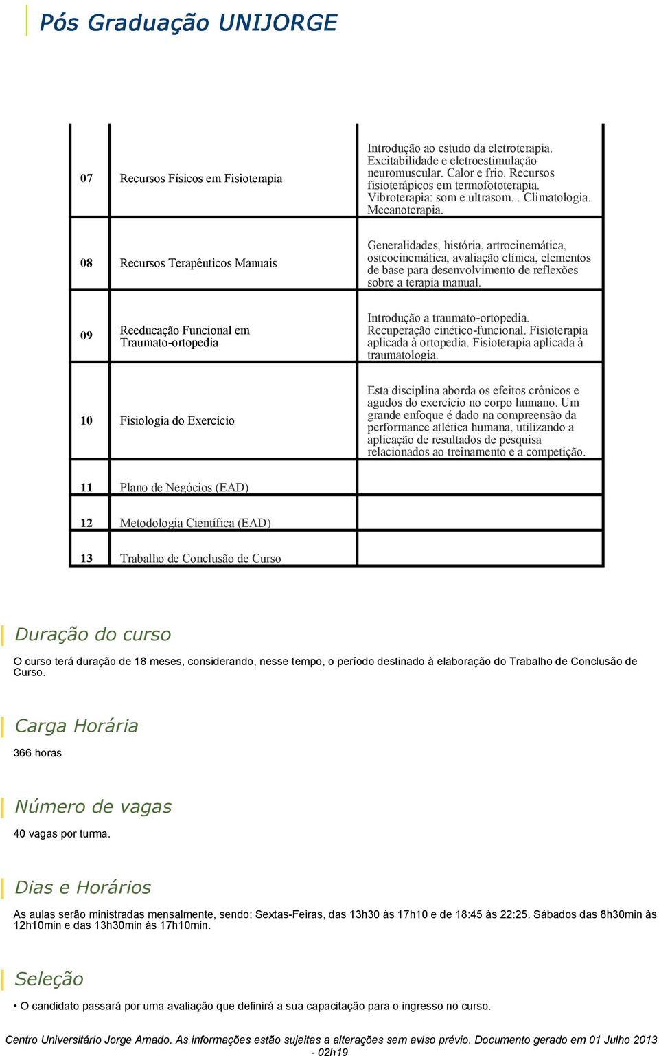 08 Recursos Terapêuticos Manuais Generalidades, história, artrocinemática, osteocinemática, avaliação clínica, elementos de base para desenvolvimento de reflexões sobre a terapia manual.