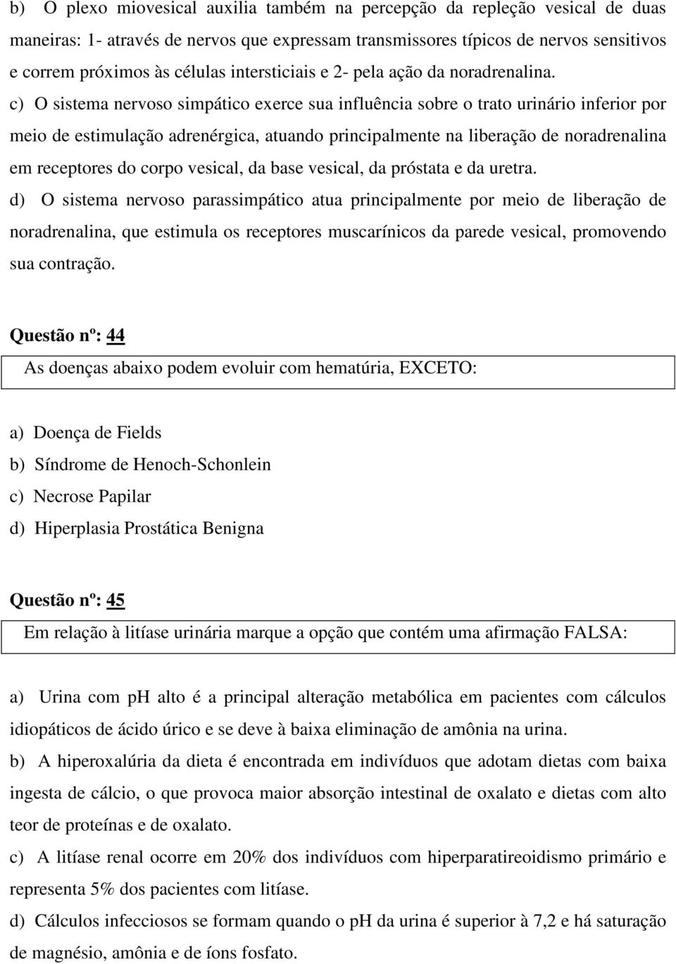 c) O sistema nervoso simpático exerce sua influência sobre o trato urinário inferior por meio de estimulação adrenérgica, atuando principalmente na liberação de noradrenalina em receptores do corpo