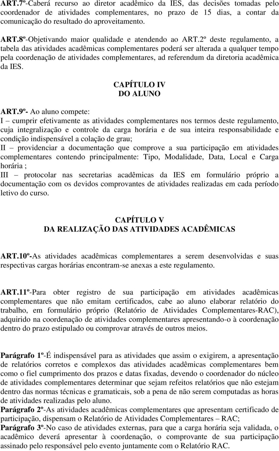 2º deste regulamento, a tabela das atividades acadêmicas complementares poderá ser alterada a qualquer tempo pela coordenação de atividades complementares, ad referendum da diretoria acadêmica da IES.