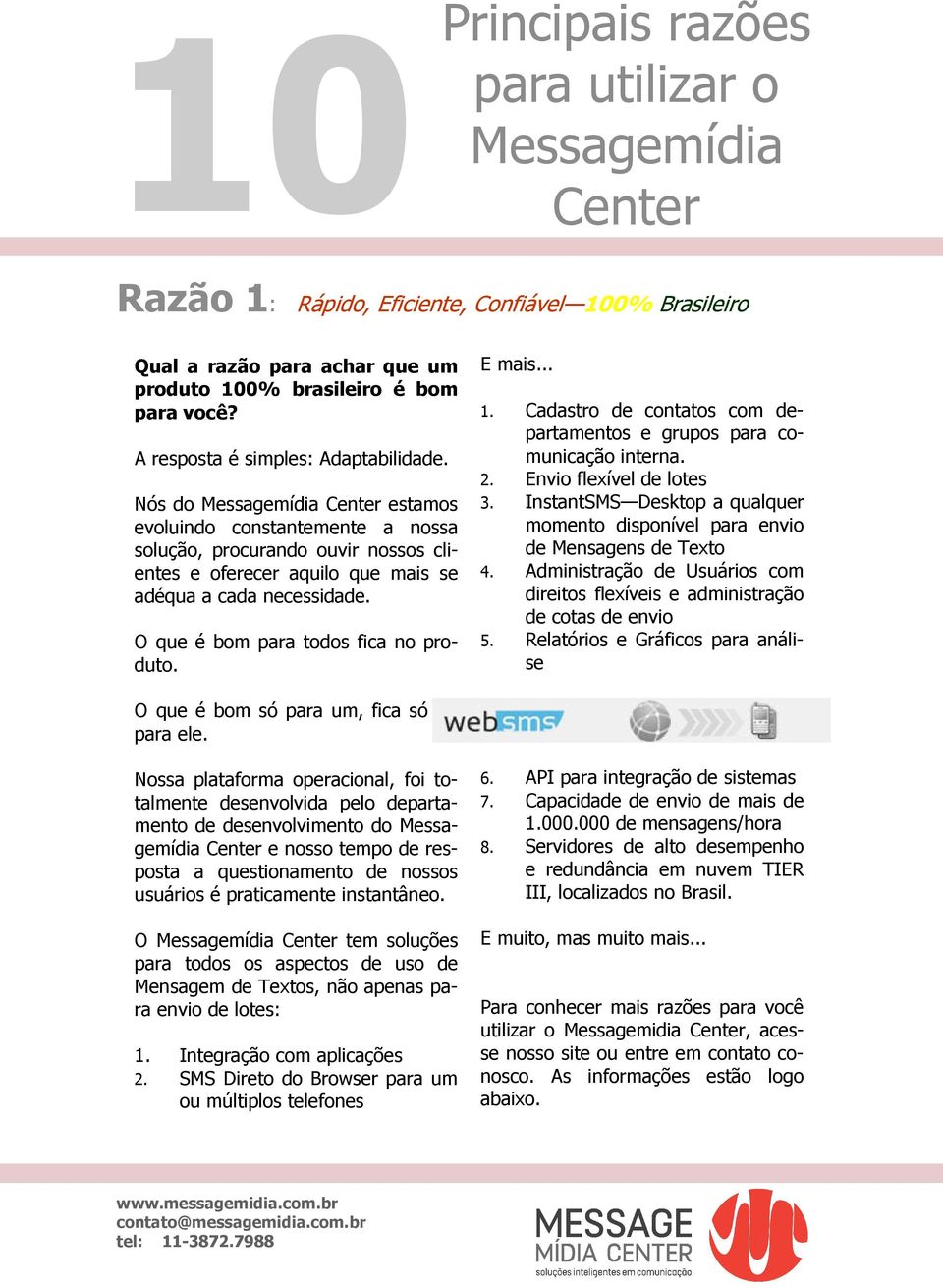 Cadastro de contatos com departamentos e grupos para comunicação interna. 2. Envio flexível de lotes 3. InstantSMS Desktop a qualquer momento disponível para envio de Mensagens de Texto 4.