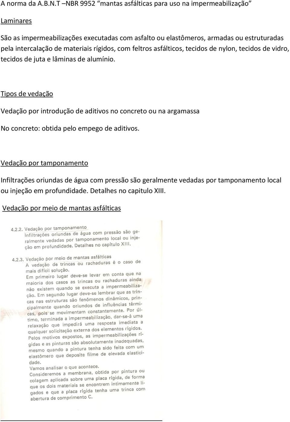 pela intercalação de materiais rígidos, com feltros asfálticos, tecidos de nylon, tecidos de vidro, tecidos de juta e lâminas de alumínio.