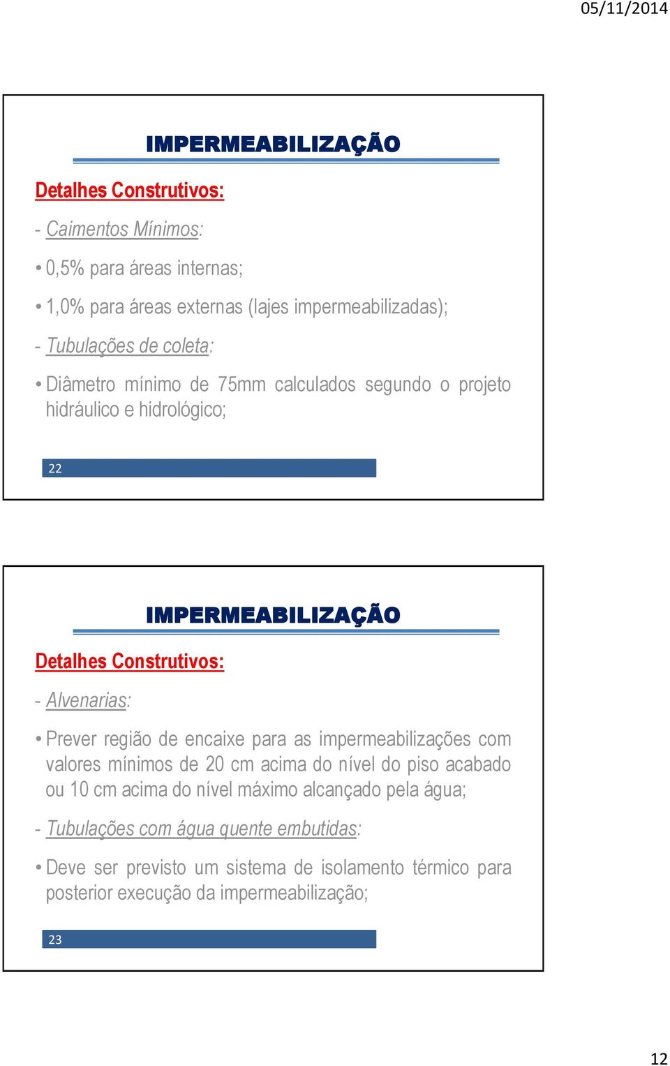 de encaixe para as impermeabilizações com valores mínimos de 20 cm acima do nível do piso acabado ou 10 cm acima do nível máximo alcançado