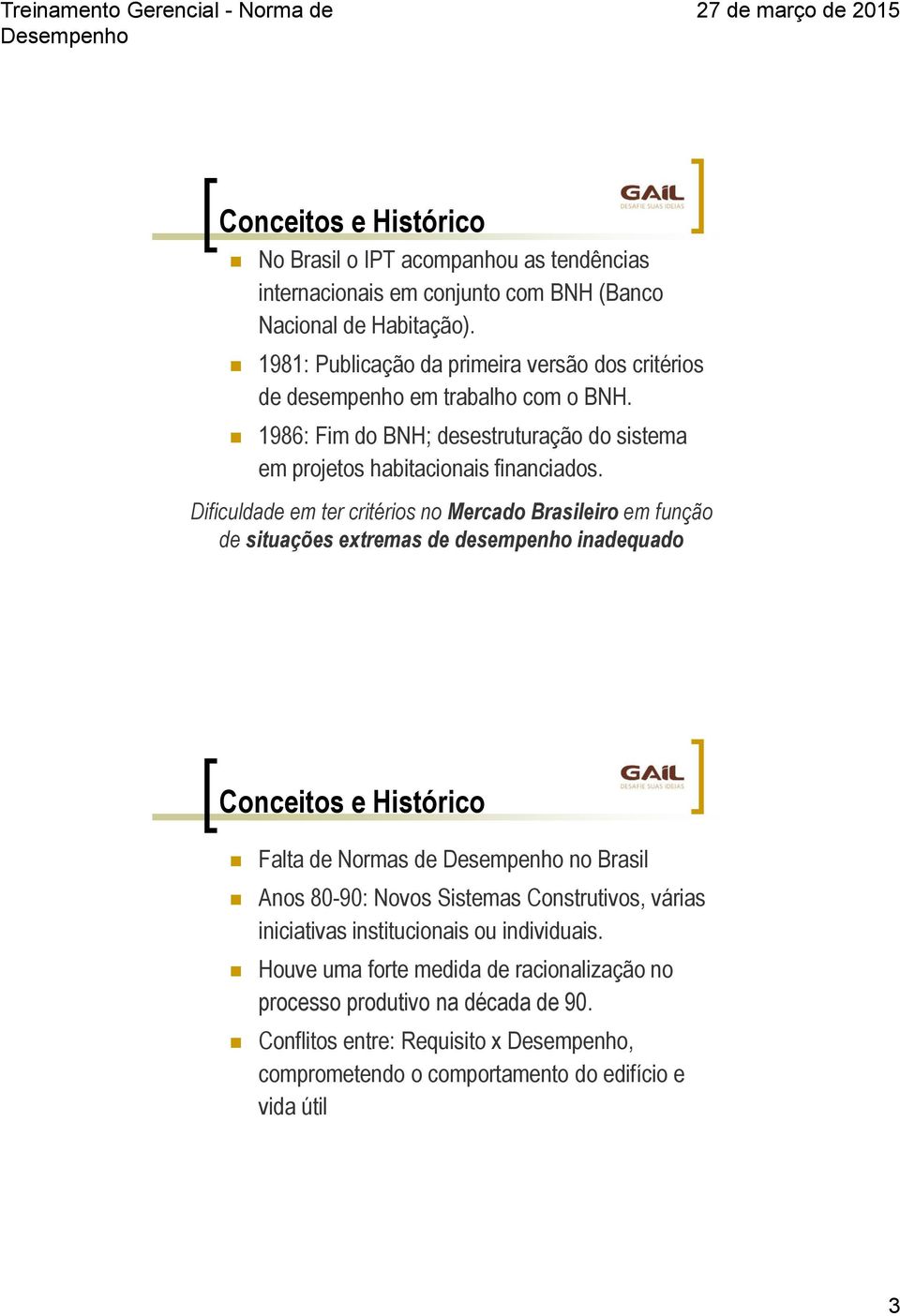 Dificuldade em ter critérios no Mercado Brasileiro em função de situações extremas de desempenho inadequado Conceitos e Histórico Falta de Normas de no Brasil Anos 80-90: Novos