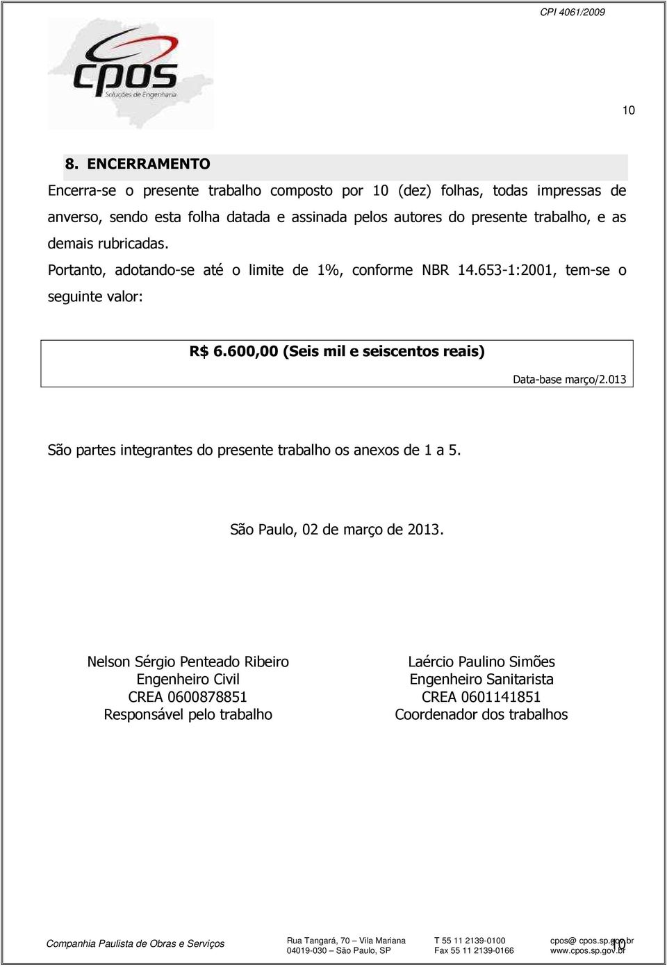 600,00 (Seis mil e seiscentos reais) Data-base março/2.013 São partes integrantes do presente trabalho os anexos de 1 a 5. São Paulo, 02 de março de 2013.