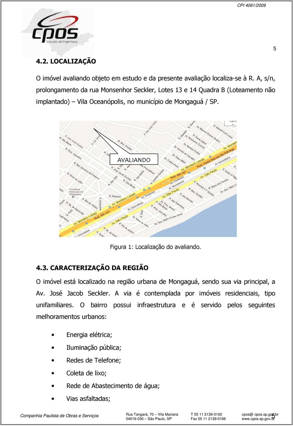 AVALIANDO Figura 1: Localização do avaliando. 4.3. CARACTERIZAÇÃO DA REGIÃO O imóvel está localizado na região urbana de Mongaguá, sendo sua via principal, a Av.