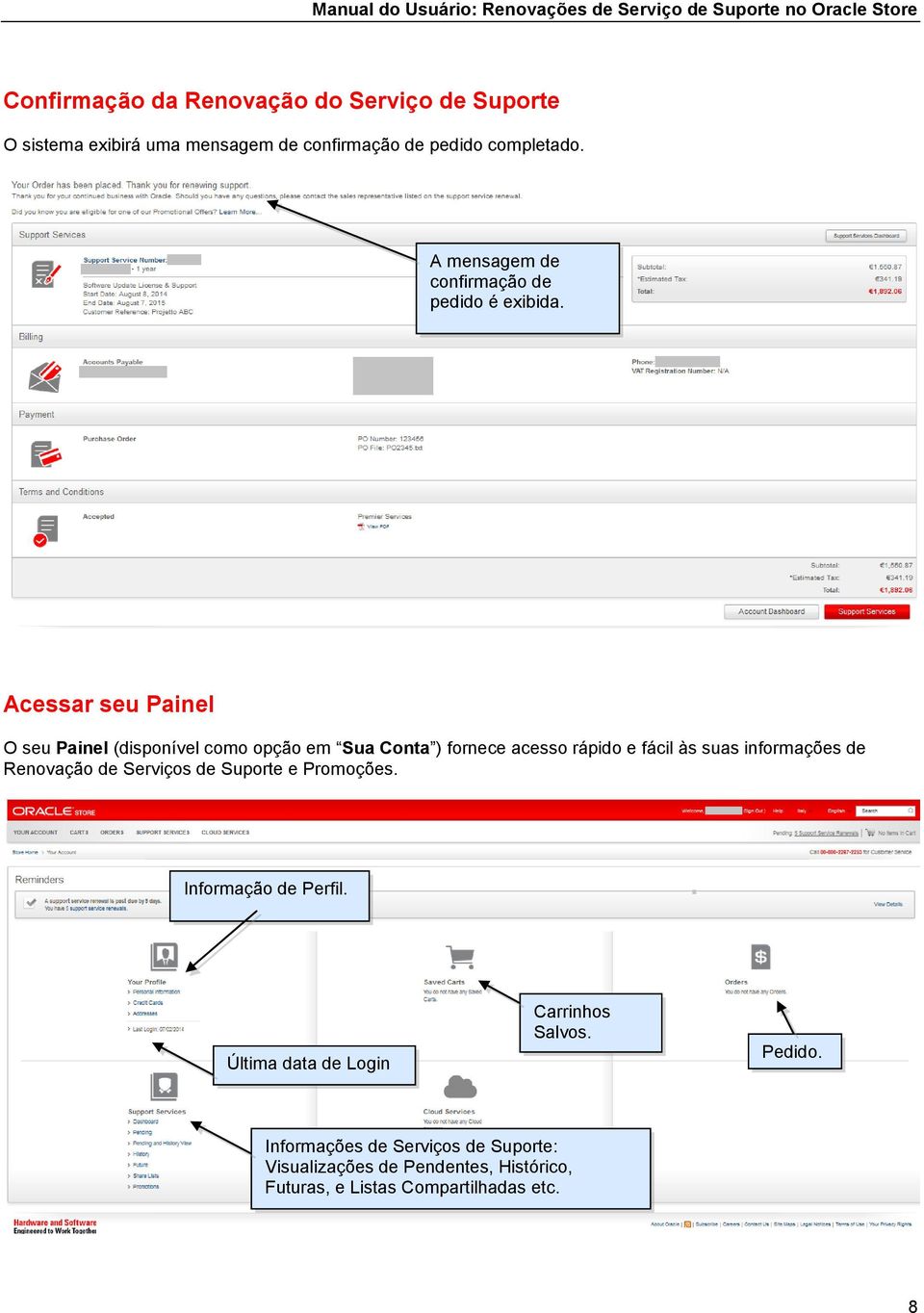 Acessar seu Painel O seu Painel (disponível como opção em Sua Conta ) fornece acesso rápido e fácil às suas informações de