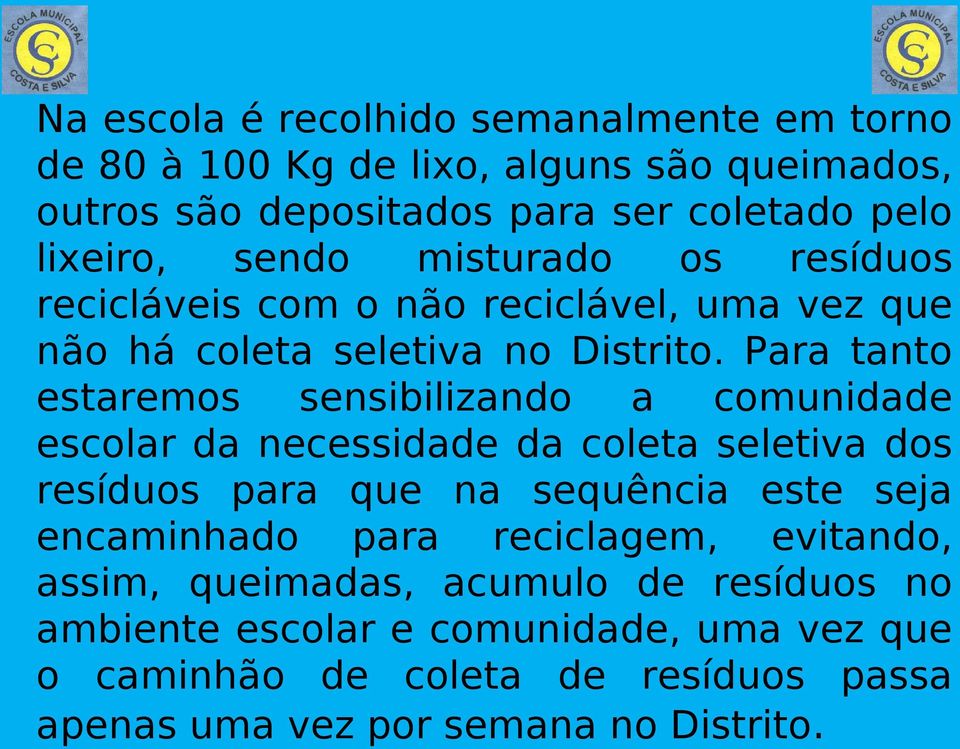 Para tanto estaremos sensibilizando a comunidade escolar da necessidade da coleta seletiva dos resíduos para que na sequência este seja encaminhado