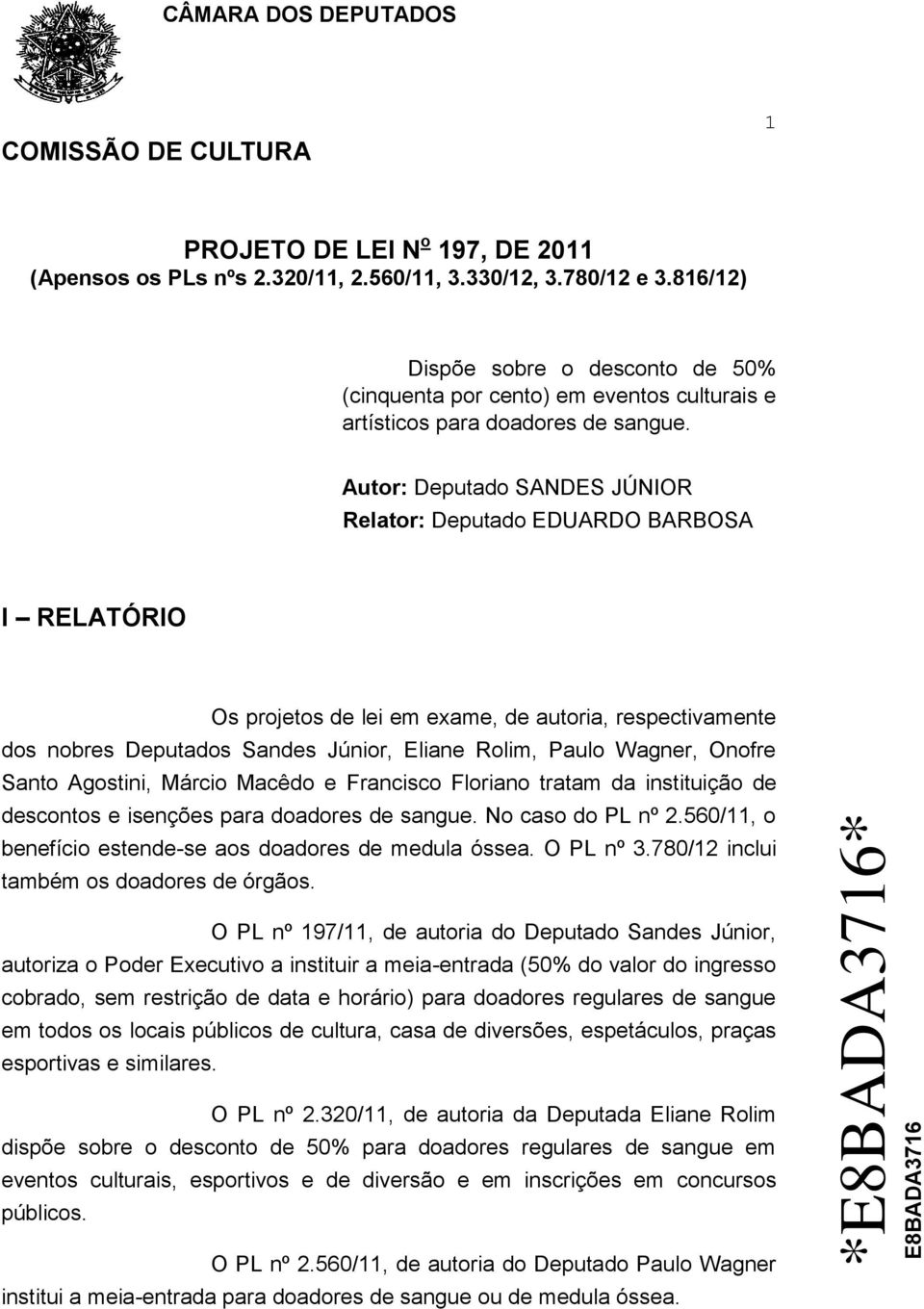 Autor: Deputado SANDES JÚNIOR Relator: Deputado EDUARDO BARBOSA I RELATÓRIO Os projetos de lei em exame, de autoria, respectivamente dos nobres Deputados Sandes Júnior, Eliane Rolim, Paulo Wagner,