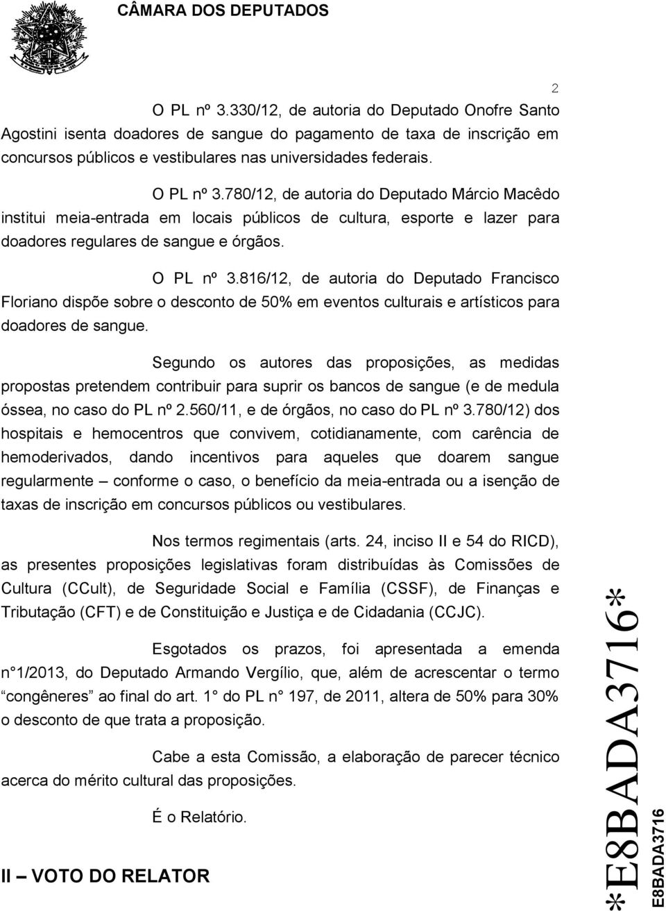 Segundo os autores das proposições, as medidas propostas pretendem contribuir para suprir os bancos de sangue (e de medula óssea, no caso do PL nº 2.560/11, e de órgãos, no caso do PL nº 3.