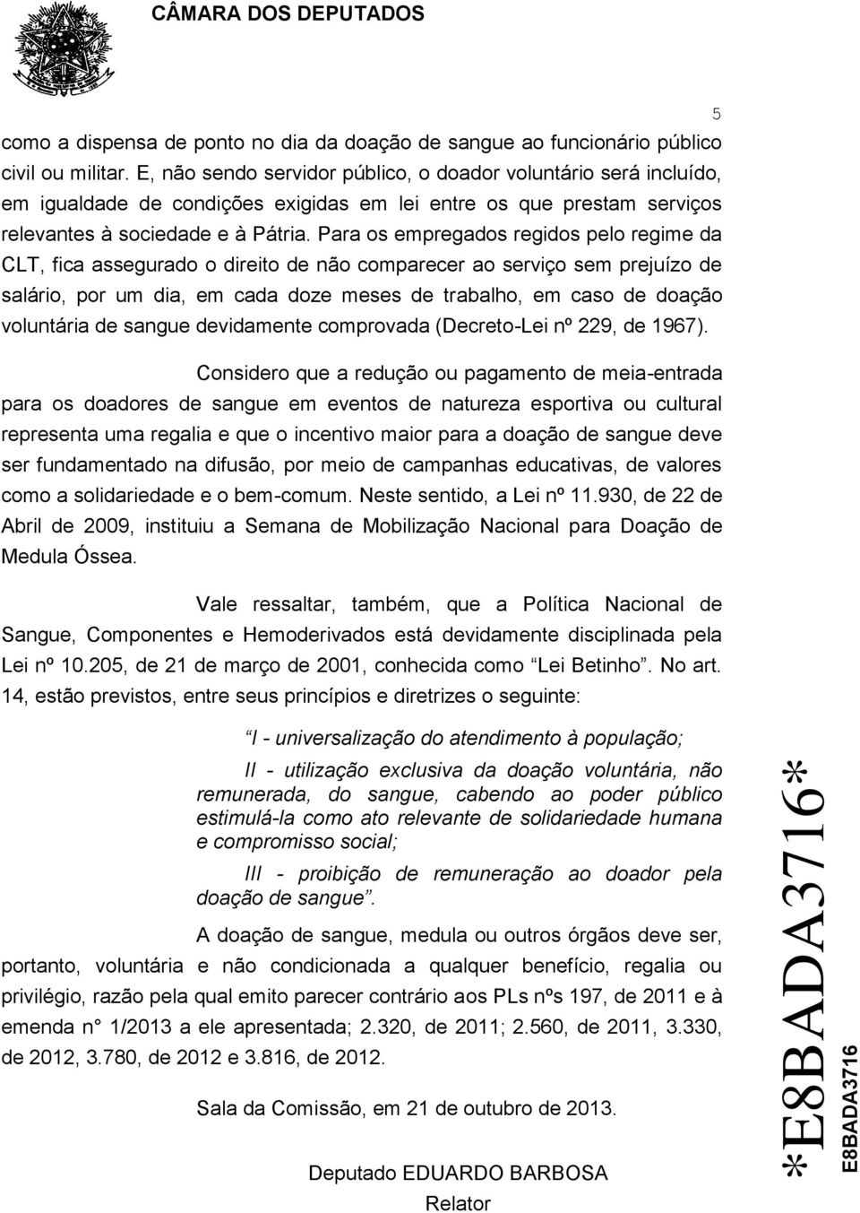 Para os empregados regidos pelo regime da CLT, fica assegurado o direito de não comparecer ao serviço sem prejuízo de salário, por um dia, em cada doze meses de trabalho, em caso de doação voluntária