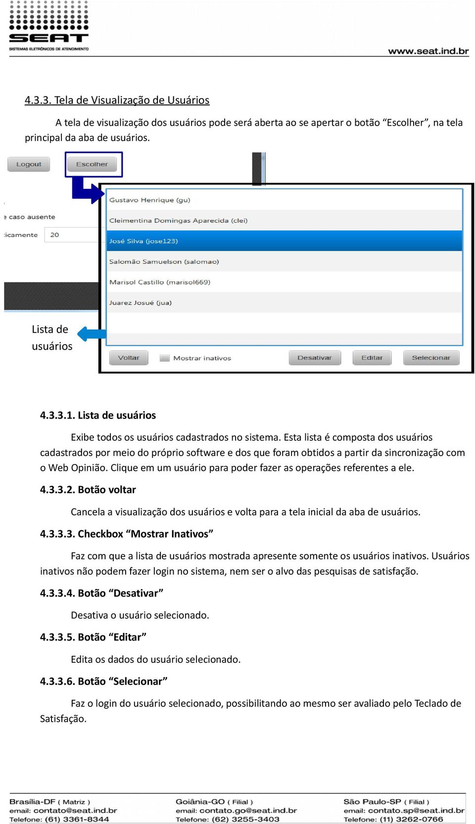 Esta lista é composta dos usuários cadastrados por meio do próprio software e dos que foram obtidos a partir da sincronização com o Web Opinião.