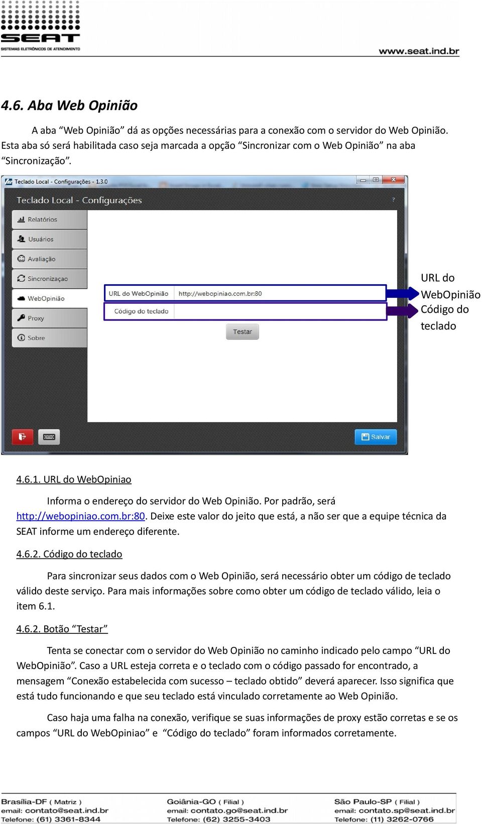 URL do WebOpiniao Informa o endereço do servidor do Web Opinião. Por padrão, será http://webopiniao.com.br:80.