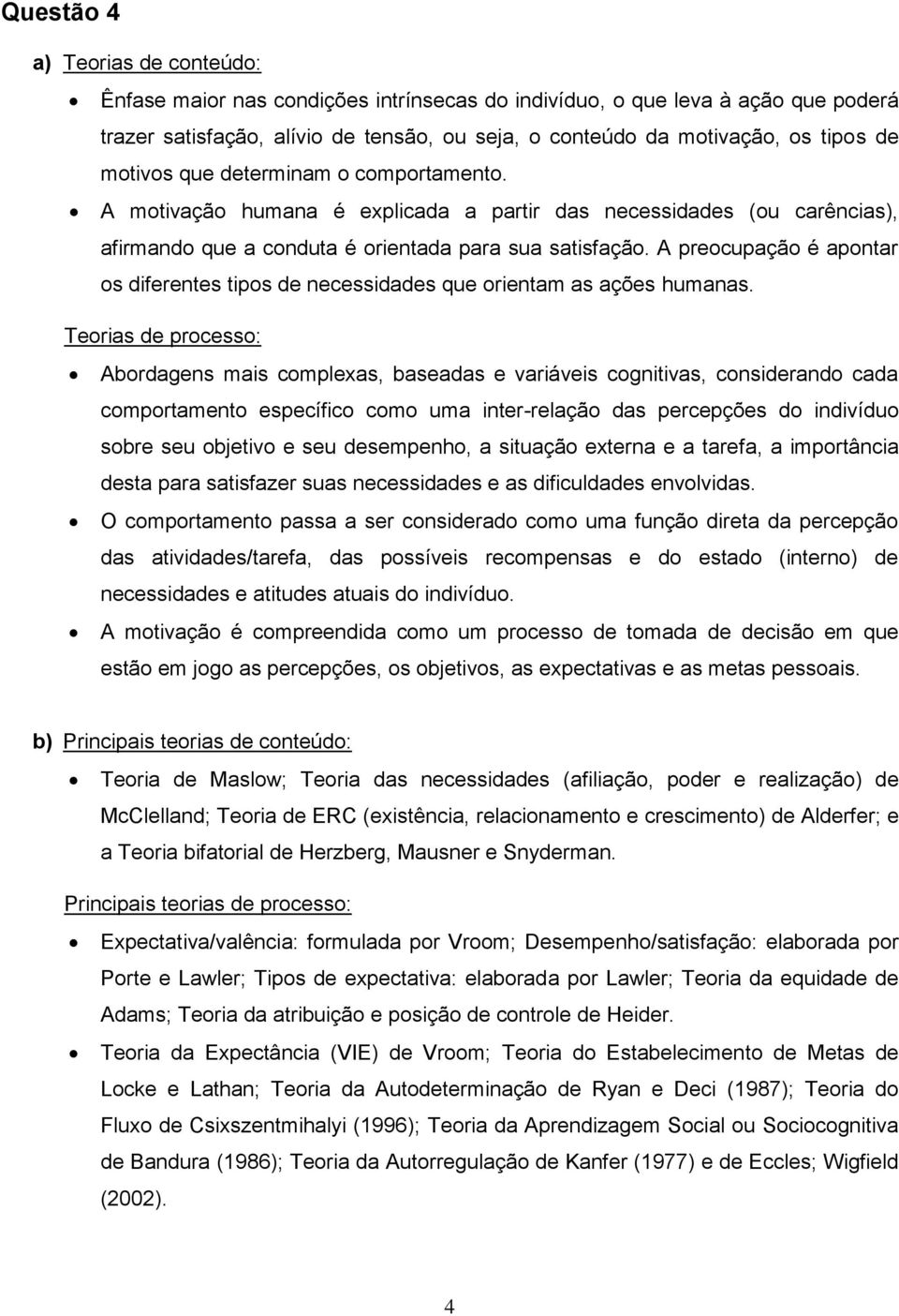 A preocupação é apontar os diferentes tipos de necessidades que orientam as ações humanas.