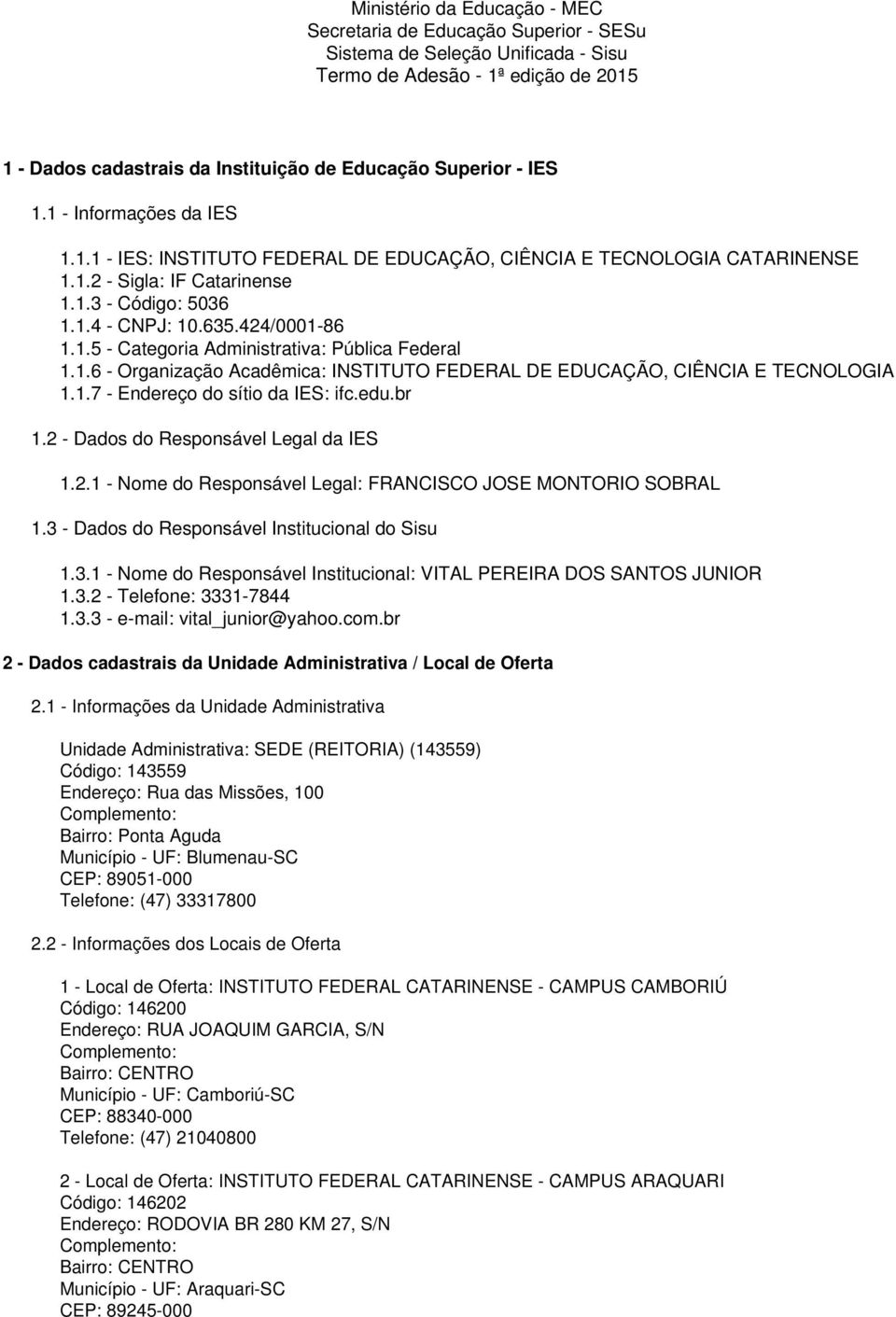 1.6 - Organização Acadêmica: INSTITUTO FEDERAL DE EDUCAÇÃO, CIÊNCIA E TECNOLOGIA 1.1.7 - Endereço do sítio da IES: ifc.edu.br 1.2 - Dados do Responsável Legal da IES 1.2.1 - Nome do Responsável Legal: FRANCISCO JOSE MONTORIO SOBRAL 1.