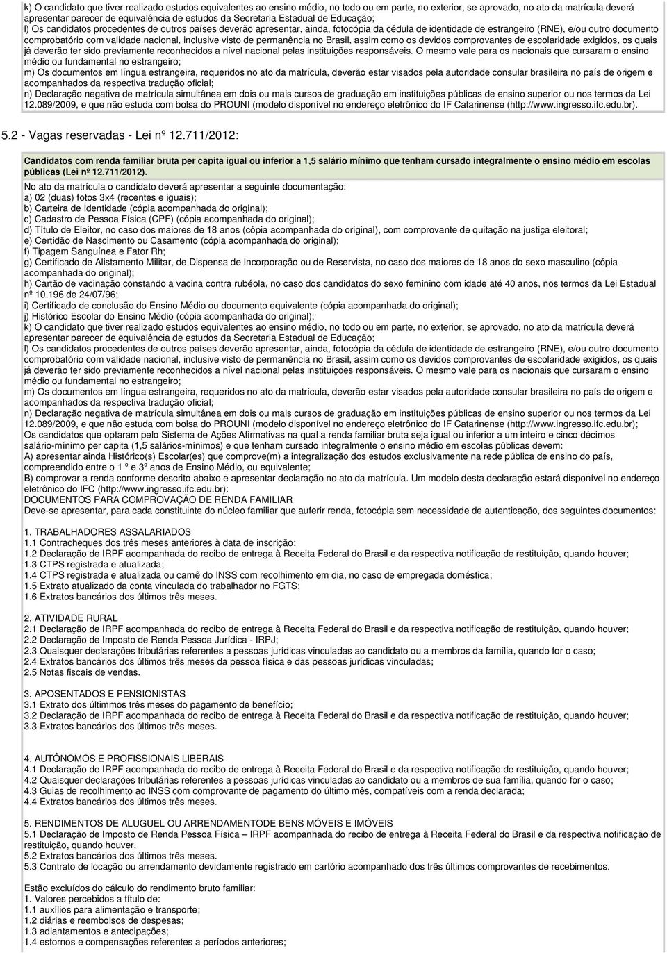 com validade nacional, inclusive visto de permanência no Brasil, assim como os devidos comprovantes de escolaridade exigidos, os quais já deverão ter sido previamente reconhecidos a nível nacional