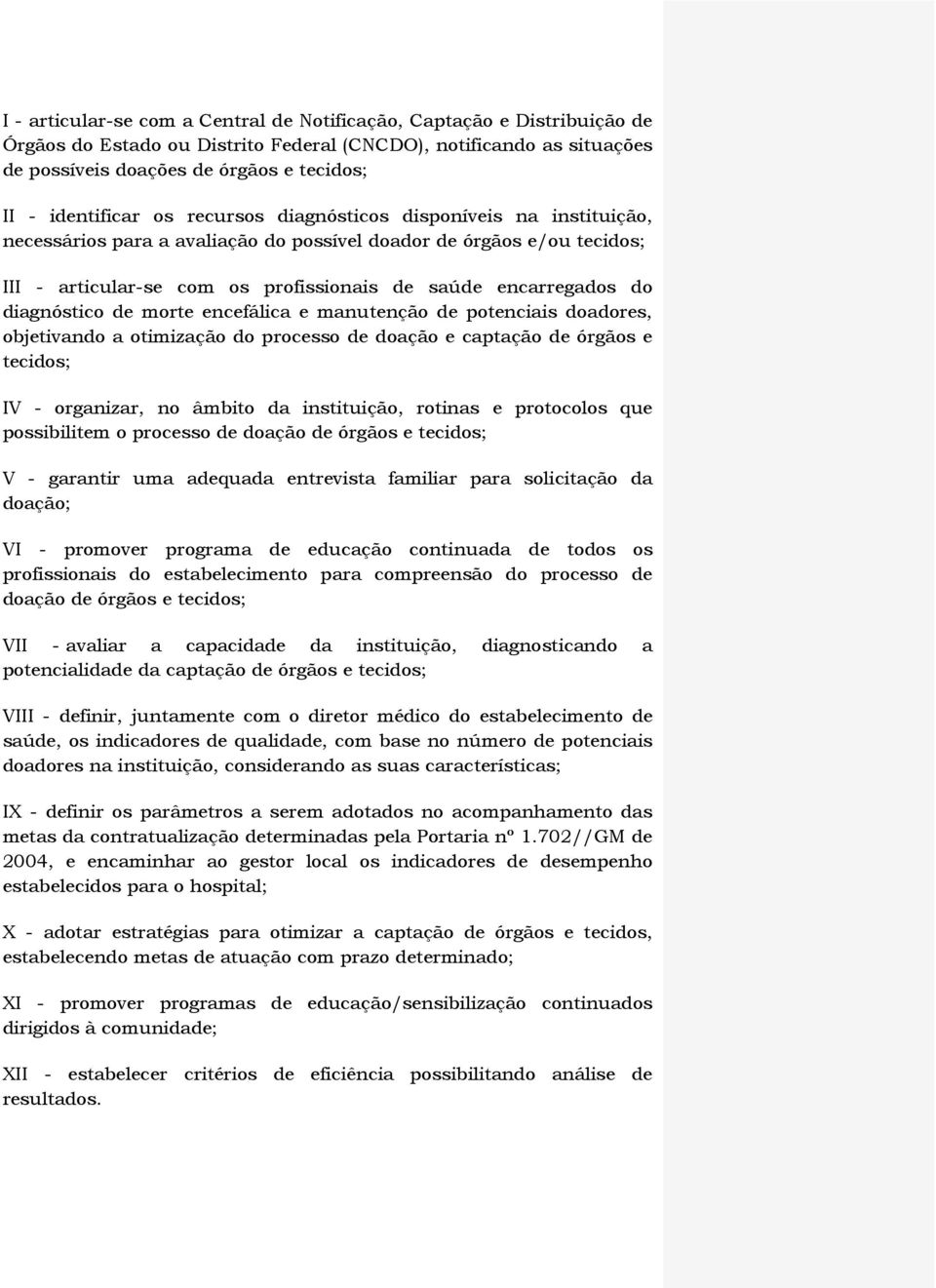 do diagnóstico de morte encefálica e manutenção de potenciais doadores, objetivando a otimização do processo de doação e captação de órgãos e tecidos; IV - organizar, no âmbito da instituição,