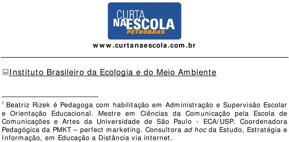 Mestre em Ciências da Comunicação pela Escola de Comunicações e Artes da Universidade de São Paulo -