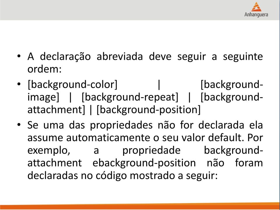 não for declarada ela assume automaticamente o seu valor default.