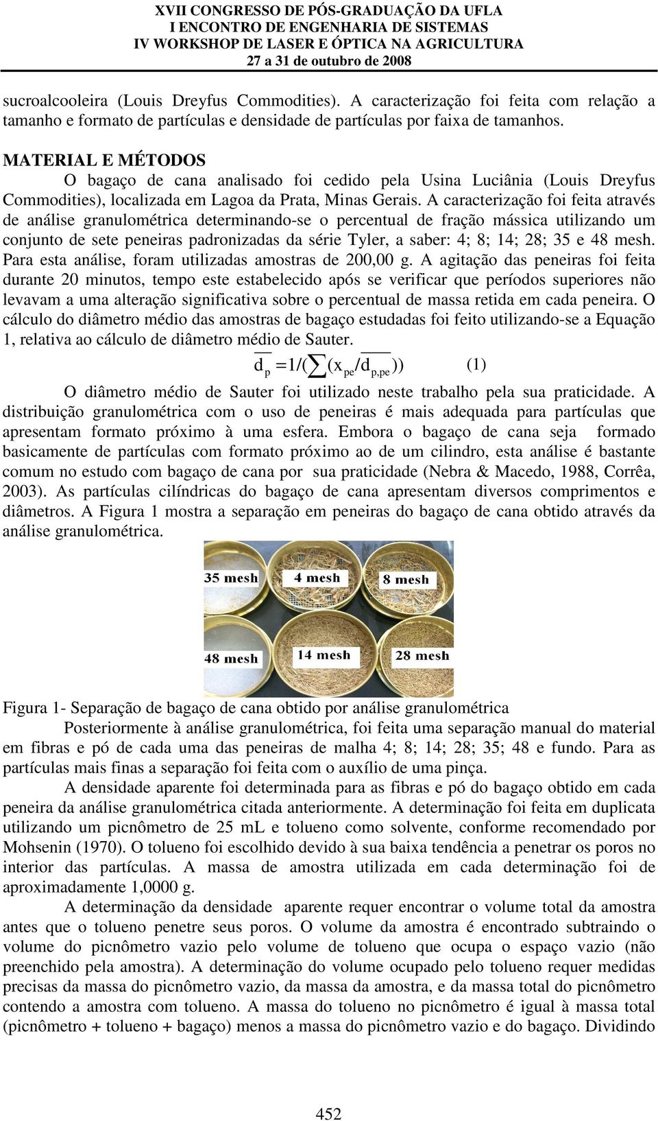 A caracterização foi feita através de análise granuloétrica deterinando-se o percentual de fração ássica utilizando u conjunto de sete peneiras padronizadas da série Tyler, a saber: 4; 8; 14; 28; 35