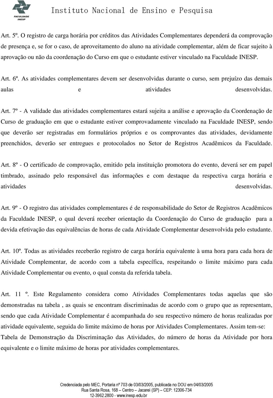 sujeito à aprovação ou não da coordenação do Curso em que o estudante estiver vinculado na Faculdade INESP. Art. 6º.