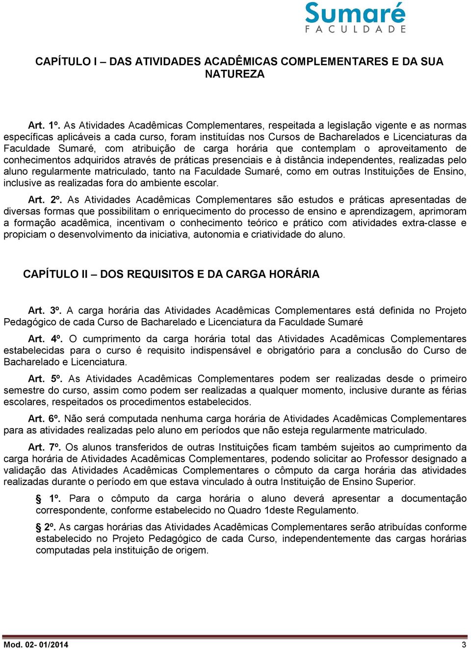 Sumaré, com atribuição de carga horária que contemplam o aproveitamento de conhecimentos adquiridos através de práticas presenciais e à distância independentes, realizadas pelo aluno regularmente