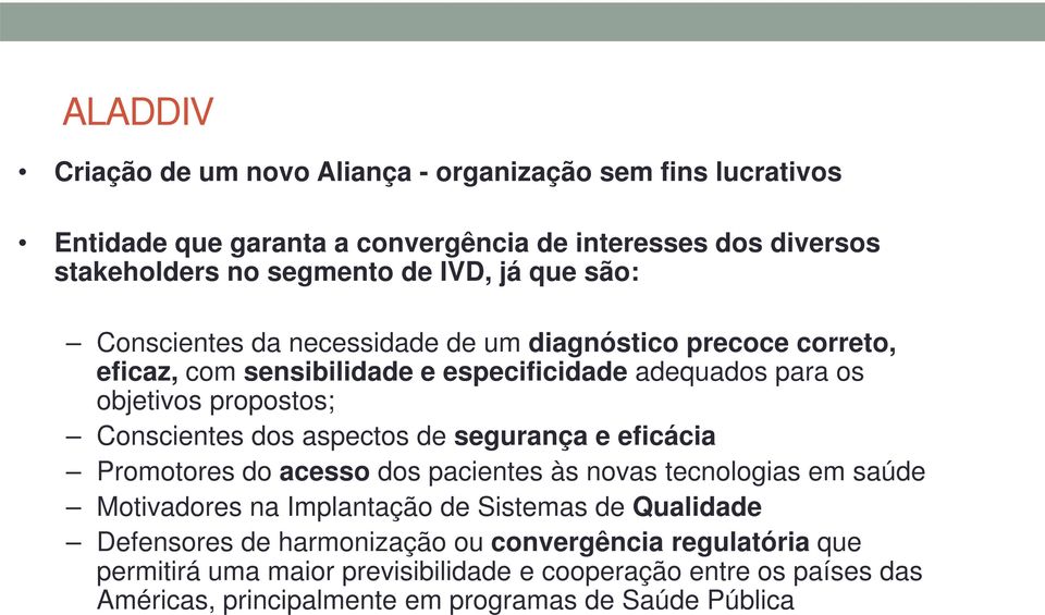 dos aspectos de segurança e eficácia Promotores do acesso dos pacientes às novas tecnologias em saúde Motivadores na Implantação de Sistemas de Qualidade Defensores de