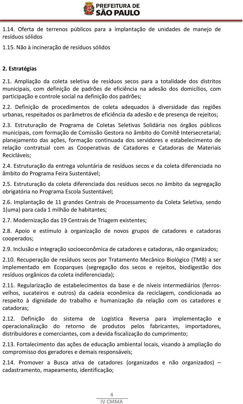 2. Definição de procedimentos de coleta adequados à diversidade das regiões urbanas, respeitados os parâmetros de eficiência da adesão e de presença de rejeitos; 2.3.