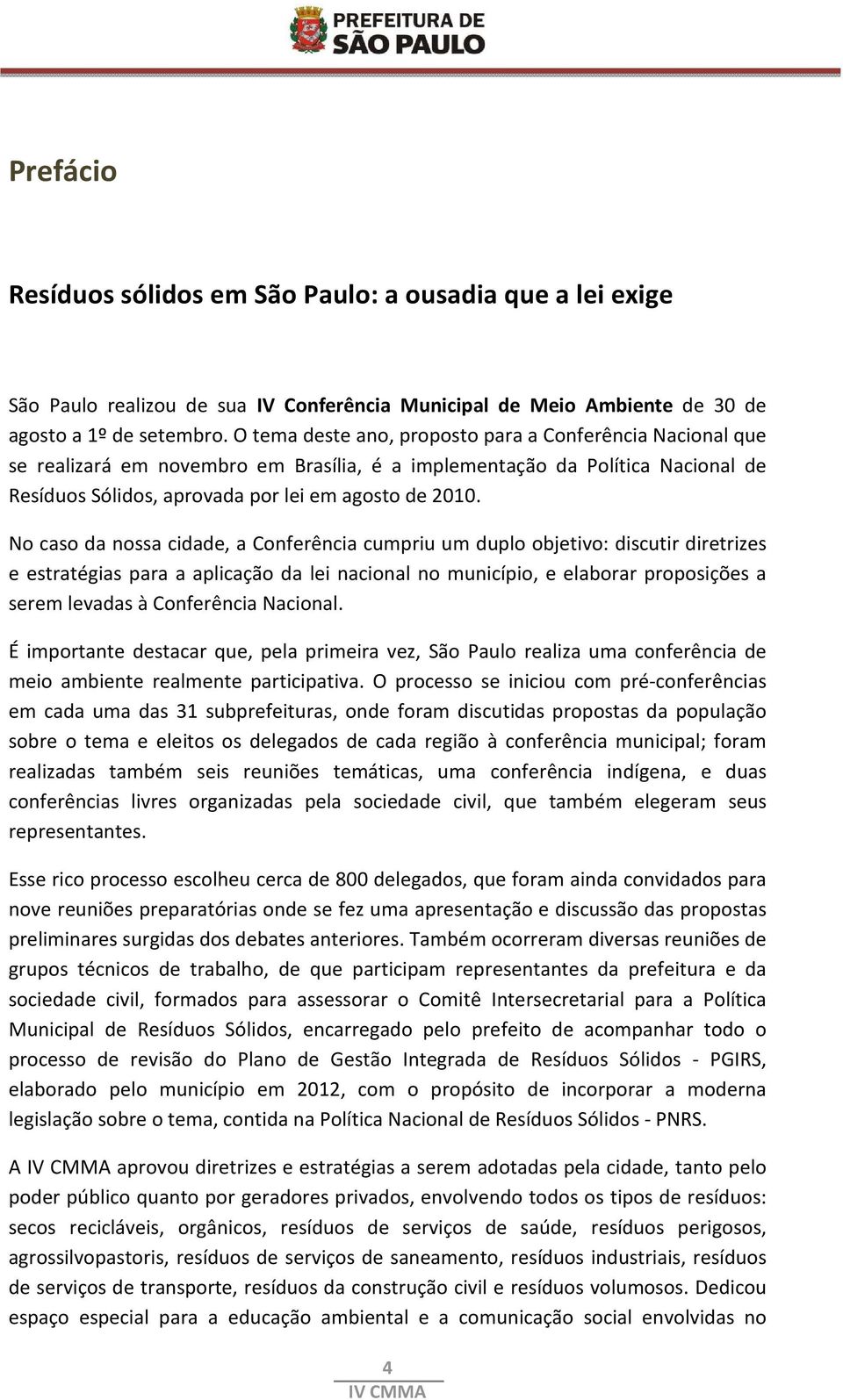 No caso da nossa cidade, a Conferência cumpriu um duplo objetivo: discutir diretrizes e estratégias para a aplicação da lei nacional no município, e elaborar proposições a serem levadas à Conferência