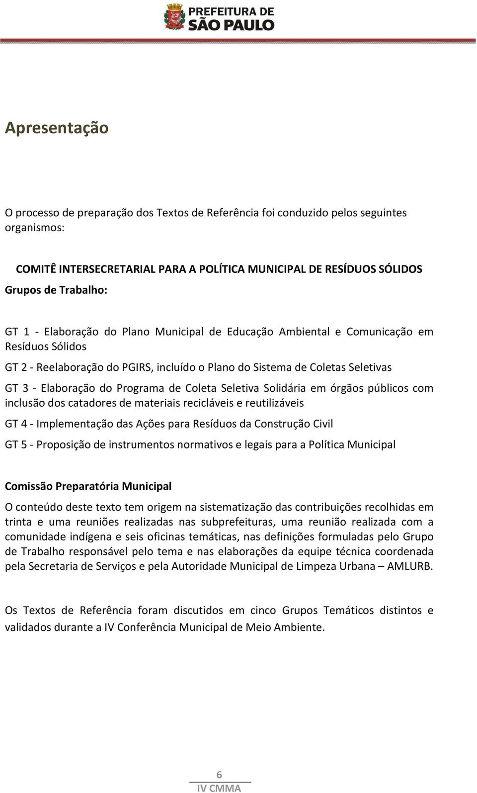 Coleta Seletiva Solidária em órgãos públicos com inclusão dos catadores de materiais recicláveis e reutilizáveis GT 4 - Implementação das Ações para Resíduos da Construção Civil GT 5 - Proposição de