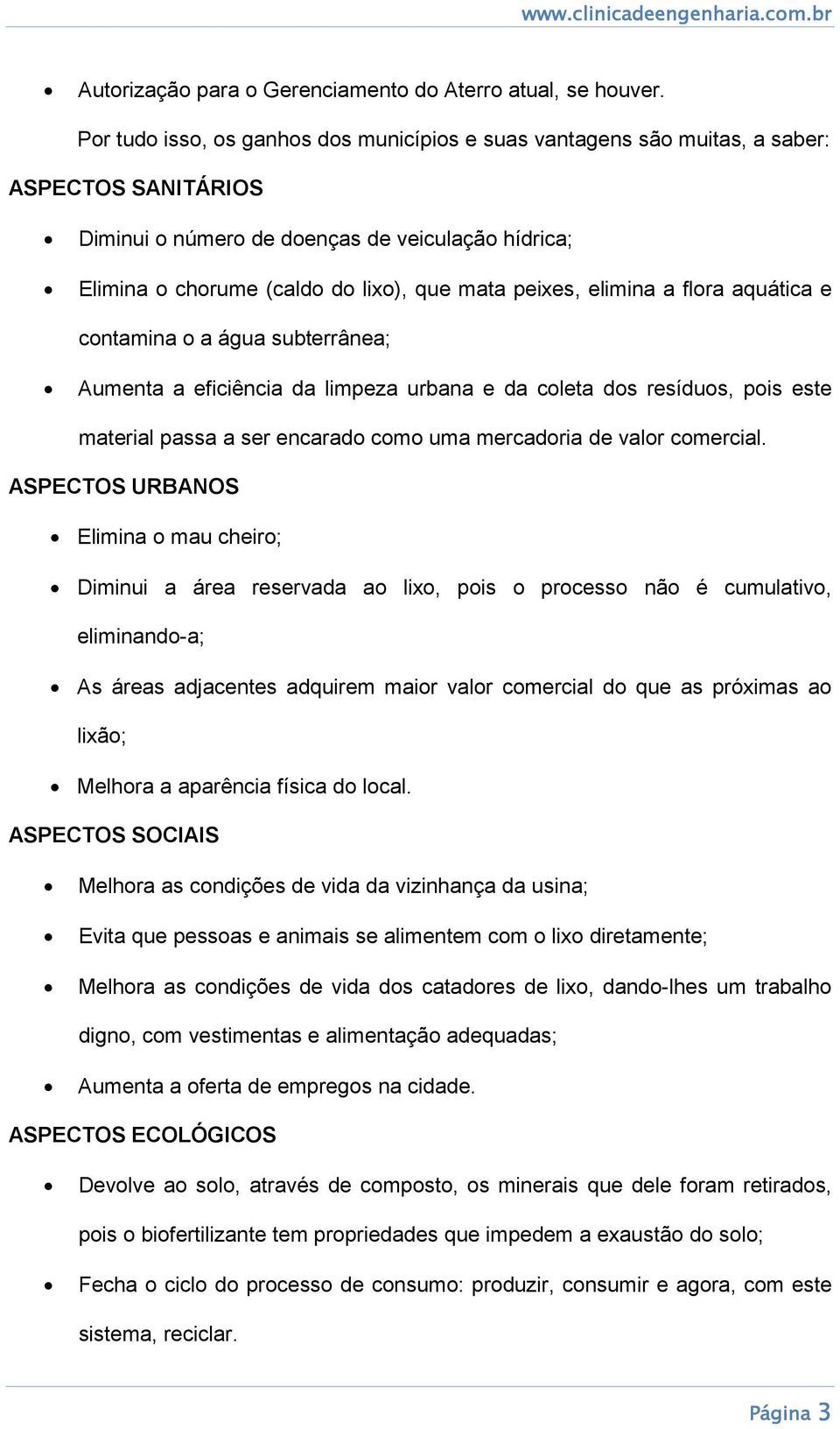 peixes, elimina a flora aquática e contamina o a água subterrânea; Aumenta a eficiência da limpeza urbana e da coleta dos resíduos, pois este material passa a ser encarado como uma mercadoria de