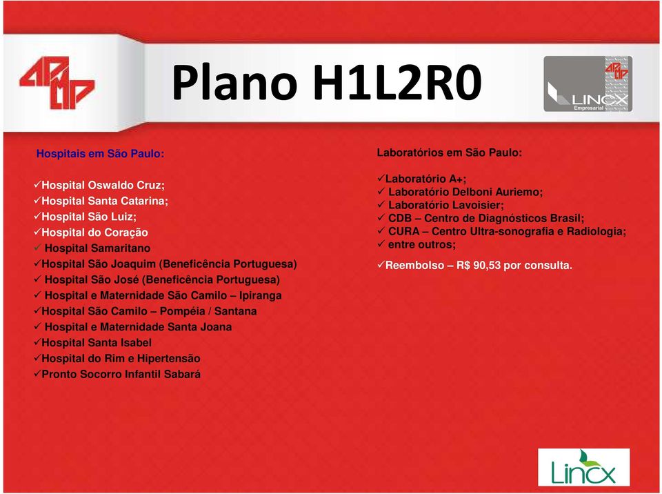 Hospital e Maternidade Santa Joana Hospital Santa Isabel Hospital do Rim e Hipertensão Pronto Socorro Infantil Sabará Laboratórios em São Paulo: Laboratório A+;