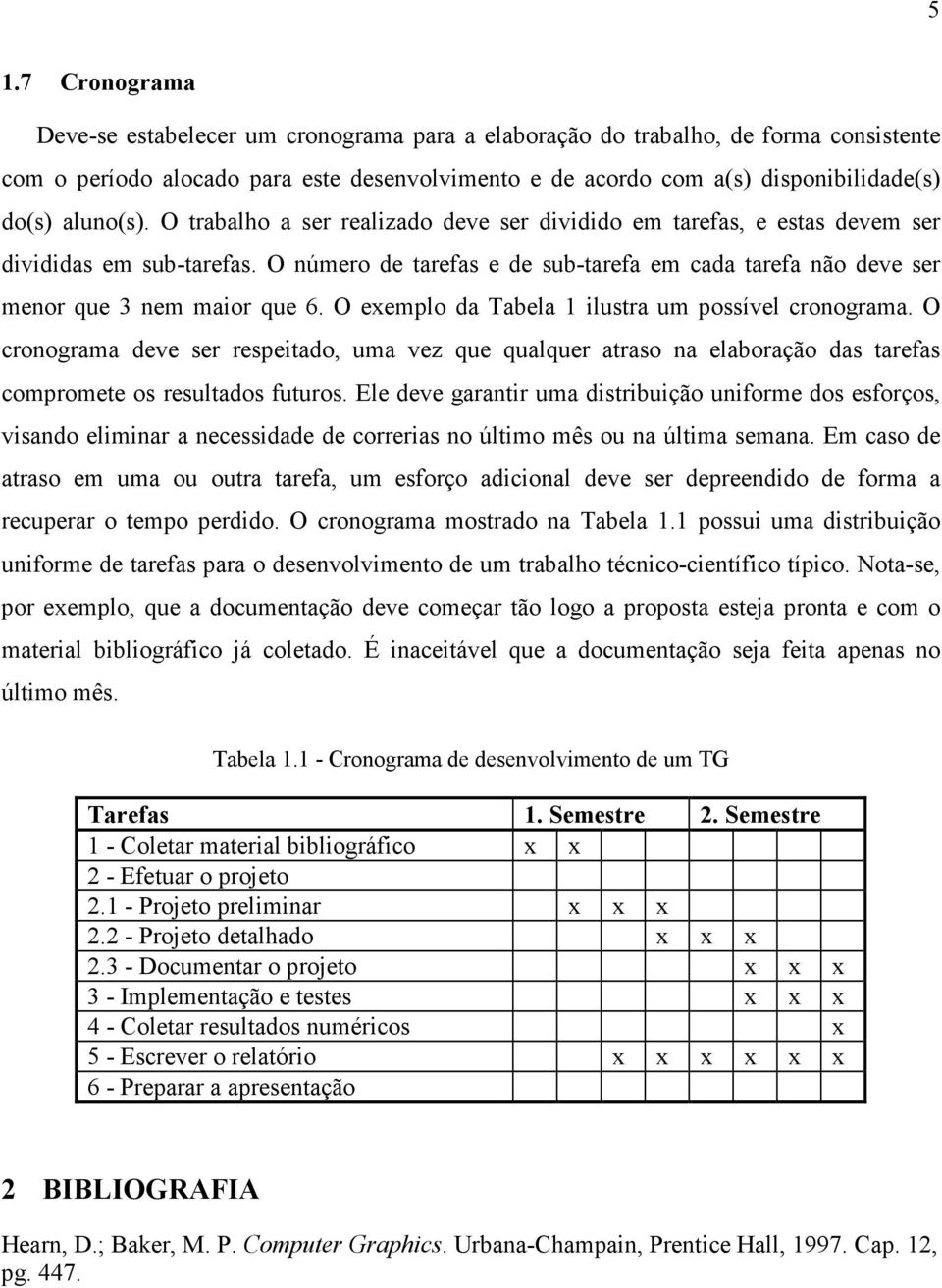 O número de tarefas e de sub-tarefa em cada tarefa não deve ser menor que 3 nem maior que 6. O exemplo da Tabela 1 ilustra um possível cronograma.