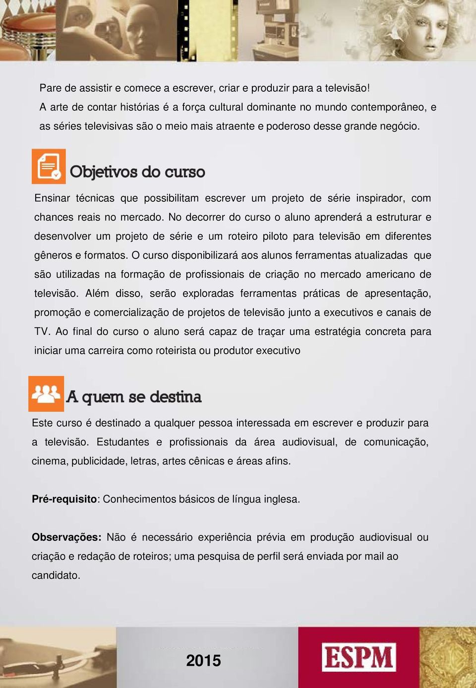 Ensinar técnicas que possibilitam escrever um projeto de série inspirador, com chances reais no mercado.