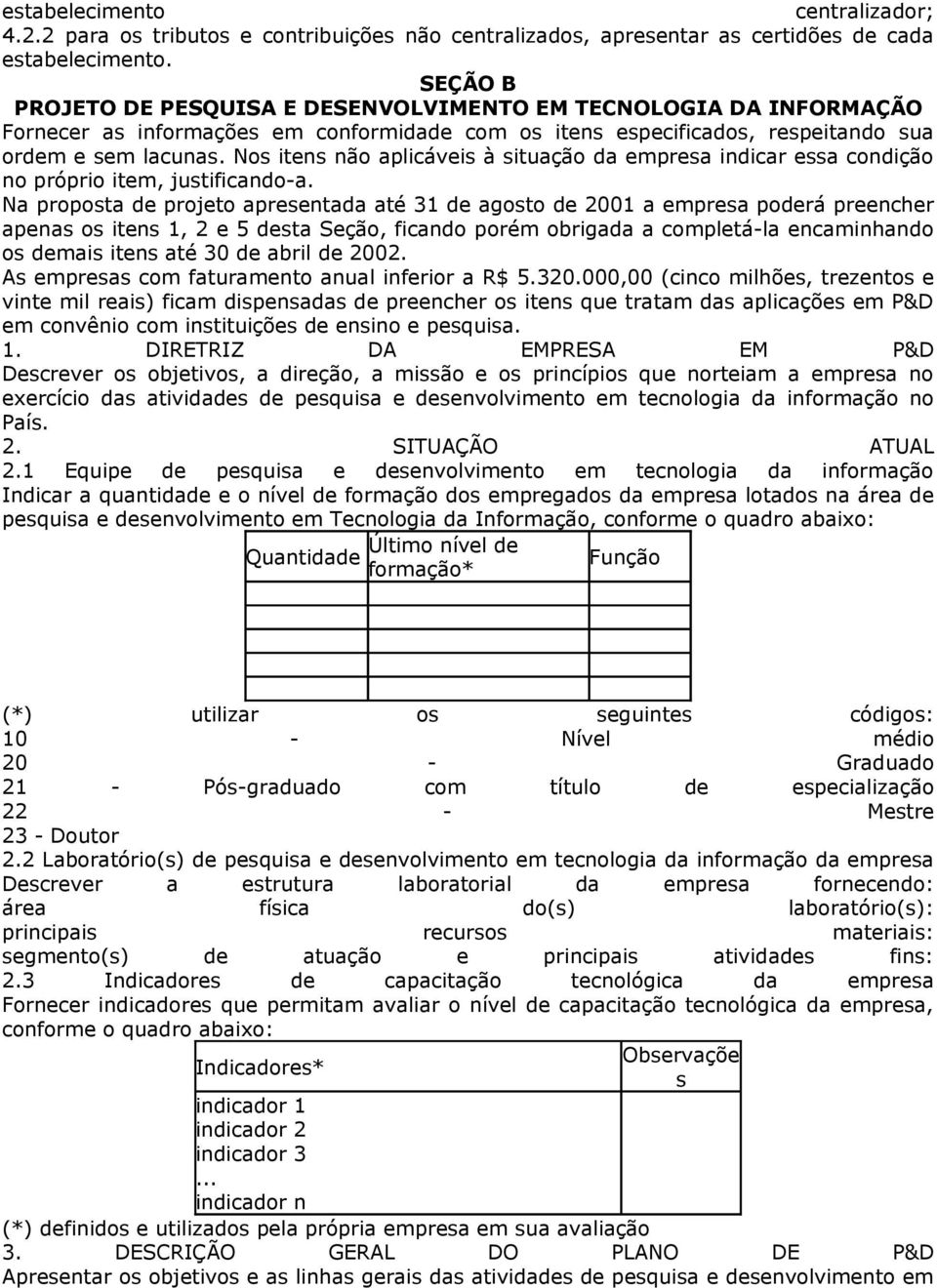 Nos itens não aplicáveis à situação da empresa indicar essa condição no próprio item, justificando-a.