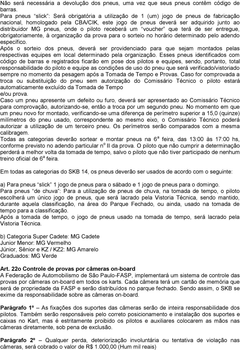 o piloto receberá um voucher que terá de ser entregue, obrigatoriamente, à organização da prova para o sorteio no horário determinado pelo adendo específico.