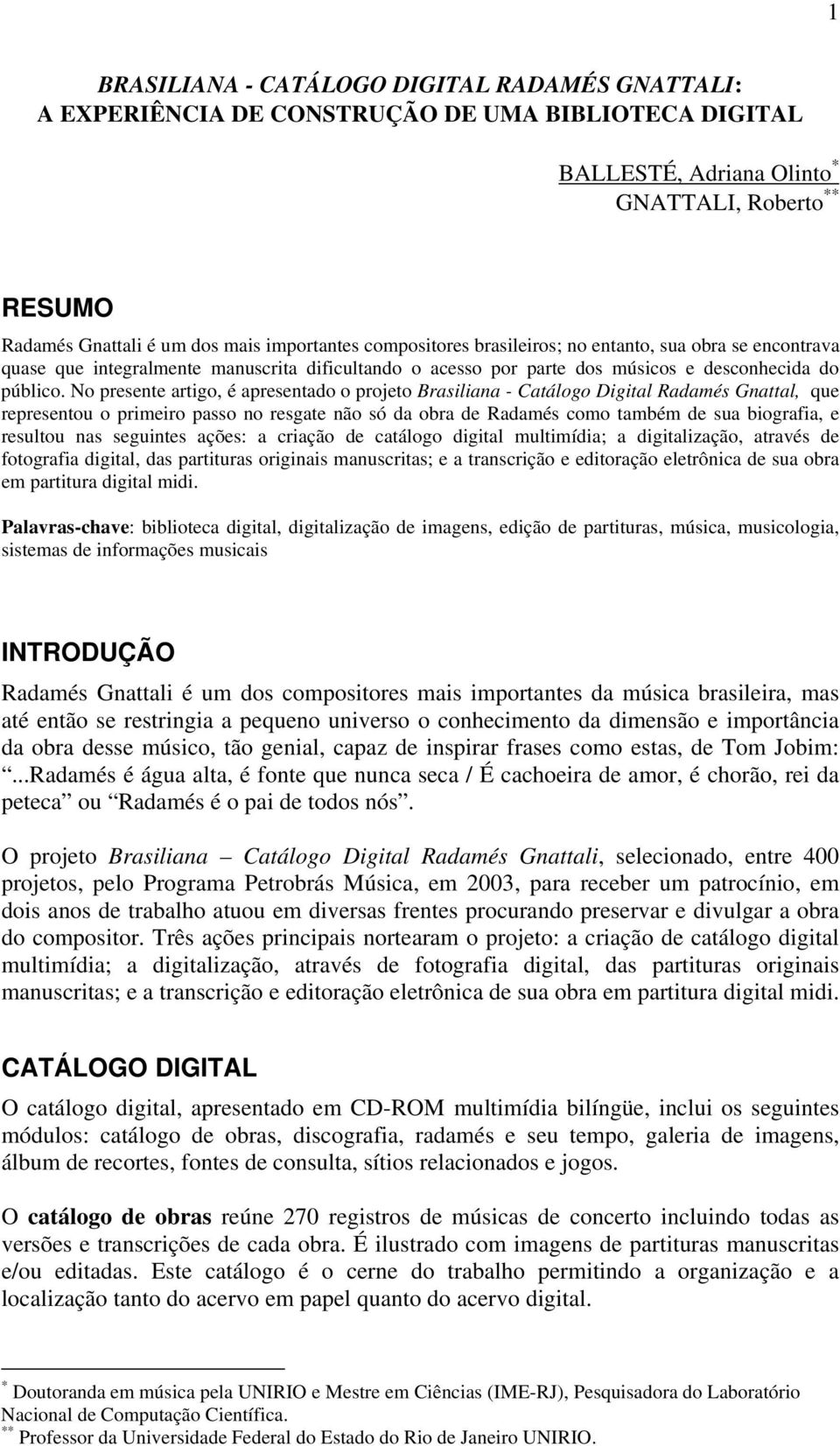 No presente artigo, é apresentado o projeto Brasiliana - Catálogo Digital Radamés Gnattal, que representou o primeiro passo no resgate não só da obra de Radamés como também de sua biografia, e