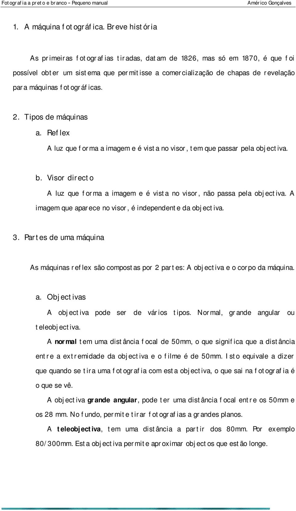 2. Tipos de máquinas a. Reflex A luz que forma a imagem e é vista no visor, tem que passar pela objectiva. b. Visor directo A luz que forma a imagem e é vista no visor, não passa pela objectiva.