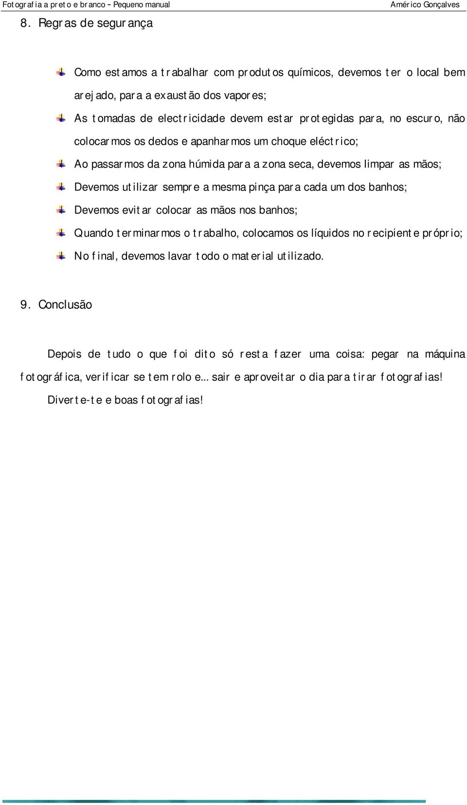 dos banhos; Devemos evitar colocar as mãos nos banhos; Quando terminarmos o trabalho, colocamos os líquidos no recipiente próprio; No final, devemos lavar todo o material utilizado. 9.